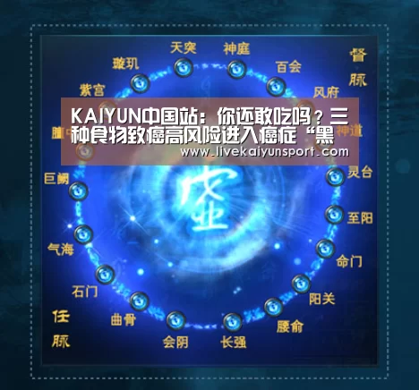 KAIYUN中国站:你还敢吃吗?三种食物致癌高风险进入癌症“黑名单”(图1) 开云体育高清直播