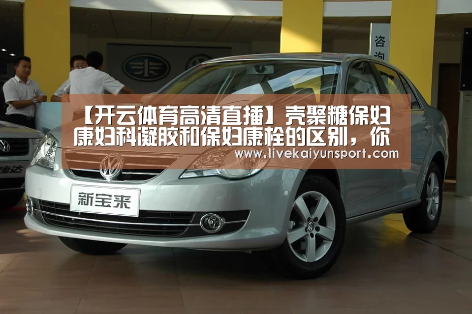【开云体育高清直播】壳聚糖保妇康妇科凝胶和保妇康栓的区别,你知道吗?(图3) 开云体育高清直播