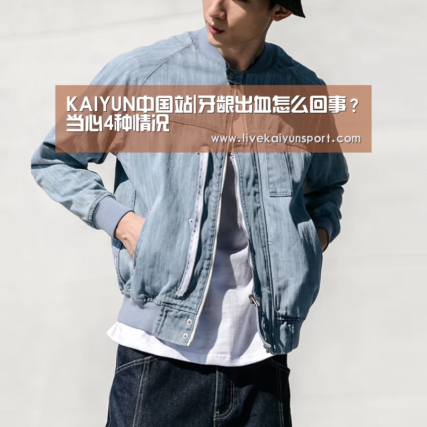 KAIYUN中国站|牙龈出血怎么回事?当心4种情况(图1) KAIYUN中国站
