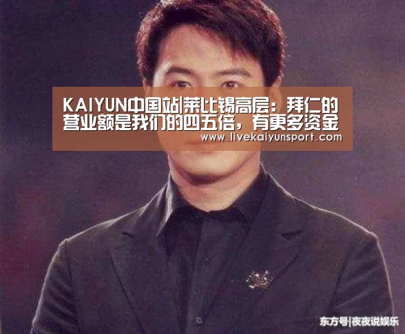 KAIYUN中国站|莱比锡高层:拜仁的营业额是我们的四五倍,有更多资金可投入(图2) 开云平台