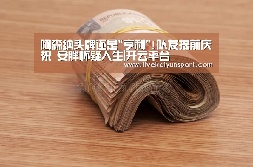 阿森纳头牌还是亨利!队友提前庆祝 安胖怀疑人生|开云平台(图2) 开云体育高清直播
